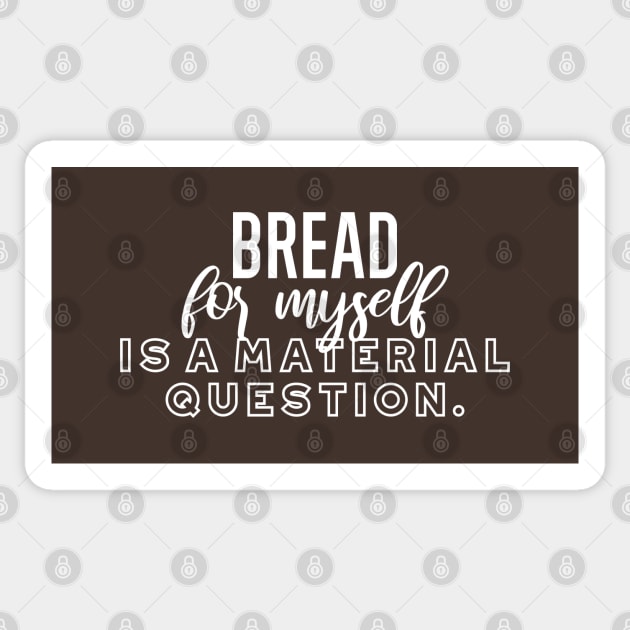 Bread for myself is a material question v2 Sticker by FlinArt